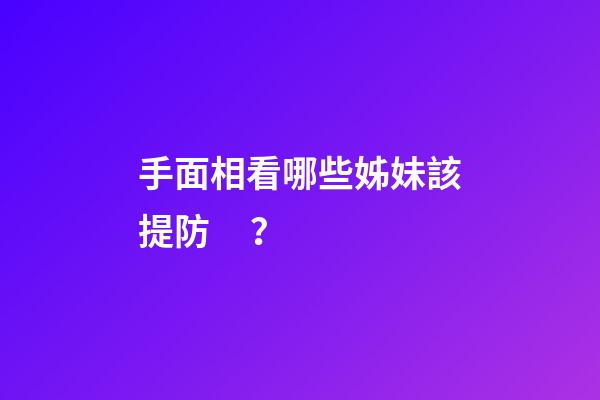 手面相看哪些姊妹該提防？